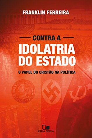 Contra a idolatria do Estado: O papel do cristão na política (Kindle Edition)