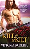Kill or Be Kilt by Victoria Roberts Kill or Be Kilt by Victoria Roberts