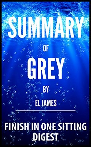 Summary - Grey: Fifty Shades of Grey as Told by Christian (Fifty Shades of Grey Series) by E L James - Finish In One Sitting Digest - Read the Whole Book In 5 Minutes With (Bonus Story)