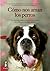 Cómo nos aman los perros. Un neurocientífico y su perro adoptado decodifican el cerebro canino