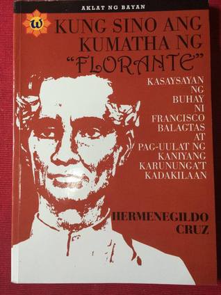Kung Sino ang Kumatha ng "Florante": Kasaysayan ng Buhay in Francisco Balagtas at Pag-Uulat ng Kaninyang Karununga't Kadakilaan (Paperback)
