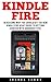 Kindle Fire: 10 Reasons to Get the New Kindle Fire ASAP and Enjoy Your Kindle Devices