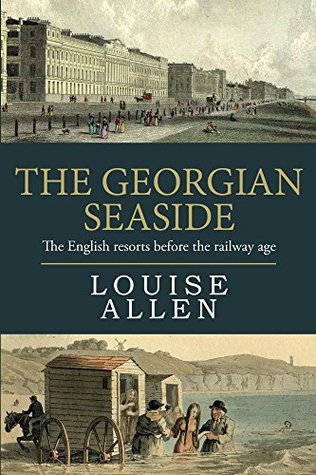 The Georgian Seaside: The English resorts before the railway age (Kindle Edition)