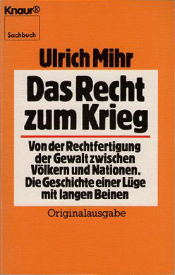 Das Recht zum Krieg: Von der Rechtfertigung der Gewalt zwischen Völkern und Nationen. Die Geschichte einer Lüge mit langen Beinen