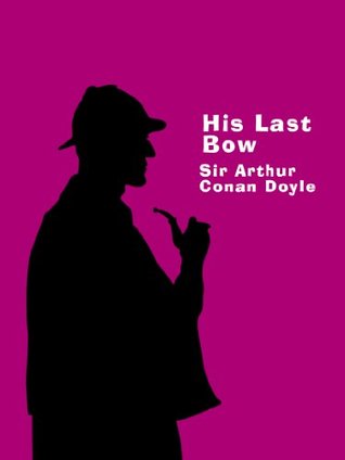 His Last Bow (Annotated): A Sherlock Holmes Short-Story Collection