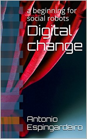 Digital change: a beginning for social robots (Kindle Edition)