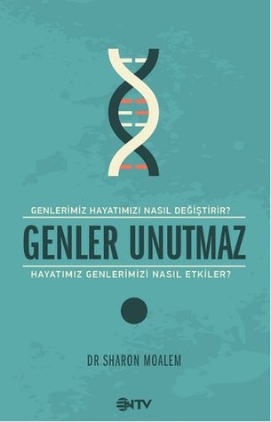 Genler Unutmaz (Genler Hayatımızı Nasıl Değiştirir, Hayatımız Genlerimizi Nasıl Etkiler?)