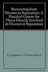 Recovering from Divorce or Separation: A Practical Course for Those Directly Involved in Divorce or Separation