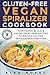 Gluten-Free Vegan Spiralizer Cookbook: Plant-Based & Clean Eating Dairy Free Recipes to Reduce Gluten Intolerance Symptoms (Gluten-Free Recipes Guide, Celiac Disease CookBook Book 7)