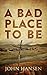 A Bad Place To Be by John Hansen A Bad Place To Be by John Hansen