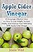Apple Cider Vinegar: 41 Amazingly Effective Ways on How To Lose Weight, Increase Vitality, And Improve Your Well-being With Apple Cider Vinegar