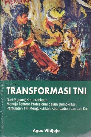 Transformasi TNI dari Pejuang Kemerdekaan Menuju Tentara Profesional dalam Demokrasi: Pergulatan TNI Mengukuhkan Kepribadian dan Jati Diri (Paperback)