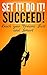 Set it! Do it! Suceed!: Reach your Dreams Fast and Smart