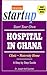 Start your own Hospital in Ghana (Hospital StartUp  Book 1)