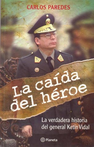 La caída del héroe, La verdadera historia del general Ketín Vidal