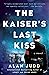 The Kaiser's Last Kiss: A N...