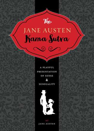 The Jane Austen Kama Sutra: A Playful Presentation of Sense & Sensuality (Hardcover)