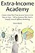EXTRA INCOME ACADEMY: Create a New Part-Time Income Source In 60 Days or Less... Sell on Amazon FBA, Start a Shopify Store & Affiliate Marketing (3 in 1 bundle)