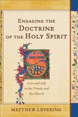 Engaging the Doctrine of the Holy Spirit: Love and Gift in the Trinity and the Church (Hardcover)
