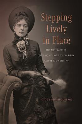 Stepping Lively in Place: The Not-Married, Free Women of Civil-War-Era Natchez, Mississippi (Paperback)