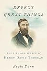 Expect Great Things: The Life and Search of Henry David Thoreau Expect Great Things: The Life and Search of Henry David Thoreau