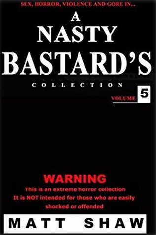 A Nasty Bastard's Collection: Volume 5: Contains Extreme Horror, Sex and Gore (Kindle Edition)