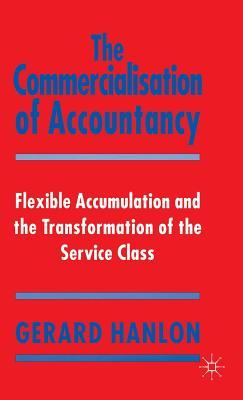 The Commercialisation of Accountancy: Flexible Accumulation and the Transformation of the Service Class (Hardcover)
