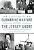 A History of Submarine Warfare along the Jersey Shore by Joseph G. Bilby