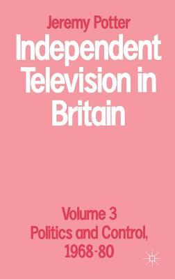 Independent Television in Britain: Volume 3: Politics and Control, 1968-80