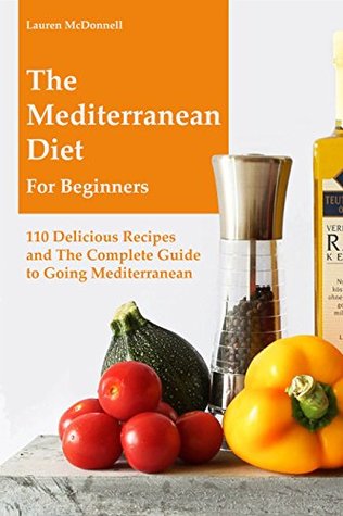 Mediterranean Diet: The Mediterranean Diet for Beginners: 110 Delicious Recipes and The Complete Guide to Going Mediterranean (Kindle Edition)