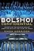 Bolshoi Confidential: Secrets of the Russian Ballet from the Rule of the Tsars to Today