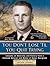 You Don't Lose 'Til You Quit Trying: Lessons on Adversity and Victory from a Vietnam Veteran and Medal of Honor Recipient
