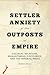 Settler Anxiety at the Outposts of Empire: Colonial Relations, Humanitarian Discourses, and the Imperial Press