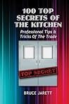 100 Top Secrets of the Kitchen: Professional Tips & Tricks of the Trade