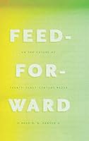 Feed-Forward: On the Future of Twenty-First-Century Media