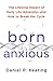 Born Anxious: The Lifelong ...