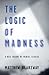 The Logic of Madness - A New Theory of Mental Illness