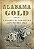 Alabama Gold: A History of the South’s Last Mother Lode