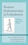 Sentient Performativities of Embodiment: Thinking alongside the Human Sentient Performativities of Embodiment: Thinking alongside the Human