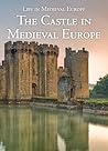 The Castle in Medieval Europe (Life in Medieval Europe)