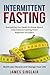 Intermittent Fasting: Everything You Need to Know About Intermittent Fasting for Beginner to Expert ? Build Lean Muscle and Change Your Life