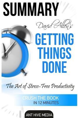 David Allen's Getting Things Done Summary: The Art of Stress Free Productivity