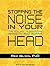 Stopping the Noise in Your Head: The New Way to Overcome Anxiety and Worry