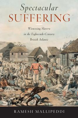 Spectacular Suffering: Witnessing Slavery in the Eighteenth-Century British Atlantic (Hardcover)