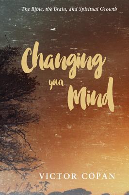 Changing your Mind: The Bible, the Brain, and Spiritual Growth