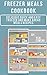 Freezer Meals Cookbook: Delicious Make Ahead Meals Recipes and Freezer Meal Recipes for Busy People: Easy Freezer Meals for Beginners