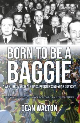 Born to be a Baggie: A West Bromwich Albion Supporter s 50-Year Odyssey