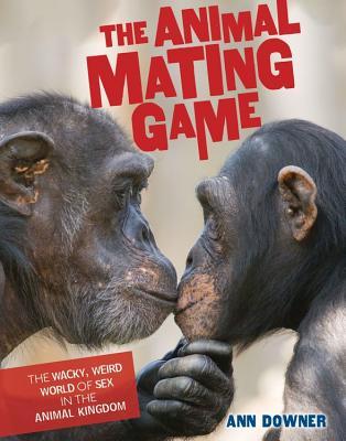 The Animal Mating Game: The Wacky, Weird World of Sex in the Animal Kingdom (Library Binding)