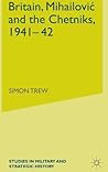 Britain, Mihailovic and the Chetniks, 1941-42 (Studies in Military and Strategic History)