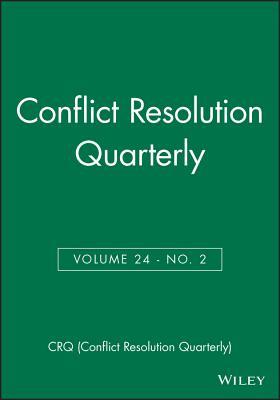 Conflict Resolution Quarterly, Volume 24, Number 2, Winter 2006 (J-B MQ Single Issue Mediation Quarterly)